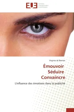 Emouvoir Séduire Convaincre : L'influence des émotions dans la publicité