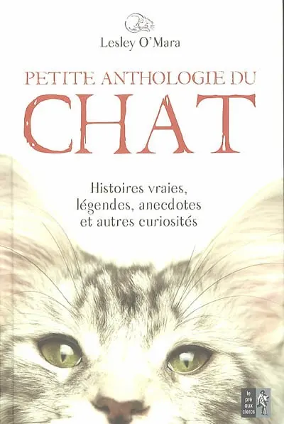 Petite anthologie du chat : histoires vraies, légendes, anecdotes et autres curiosités