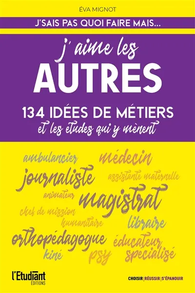 J'aime les autres : 134 idées de métiers et les études qui y mènent