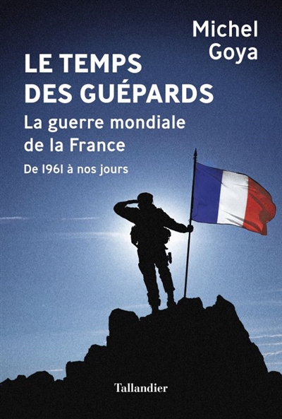 Le temps des guépards : la guerre mondiale de la France : de 1961 à nos jours