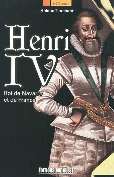 Henri IV : roi de Navarre et de France