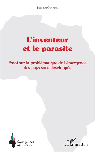 L'inventeur et le parasite : essai sur la problématique de l'émergence des pays sous-développés