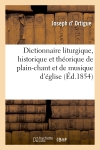 Dictionnaire liturgique, historique et théorique de plain-chant et de musique d'église : au moyen âge et dans les temps modernes