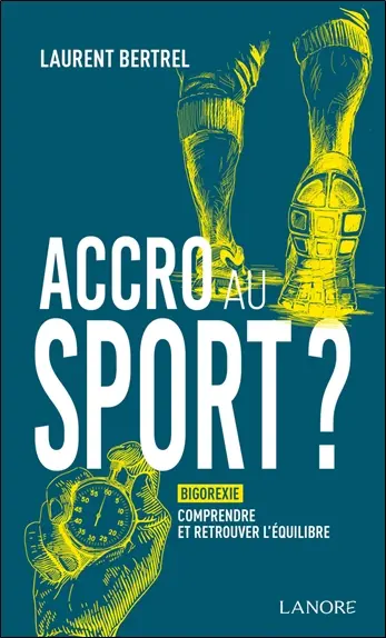 Accro au sport ? : bigorexie : comprendre et retrouver l'équilibre