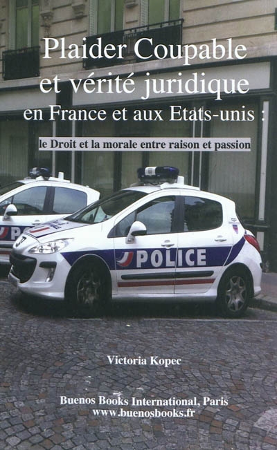Plaider coupable et vérité juridique en France et aux Etats-Unis : le droit et la morale entre raison et passion