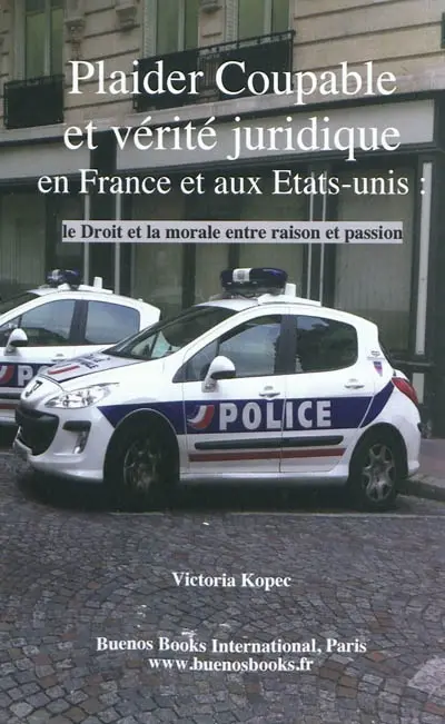 Plaider coupable et vérité juridique en France et aux Etats-Unis : le droit et la morale entre raison et passion