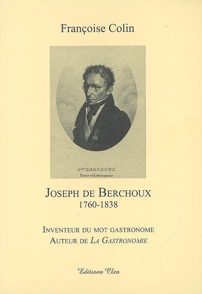 Joseph de Berchoux, 1760-1838 : inventeur du mot gastronome, auteur de La gastronomie
