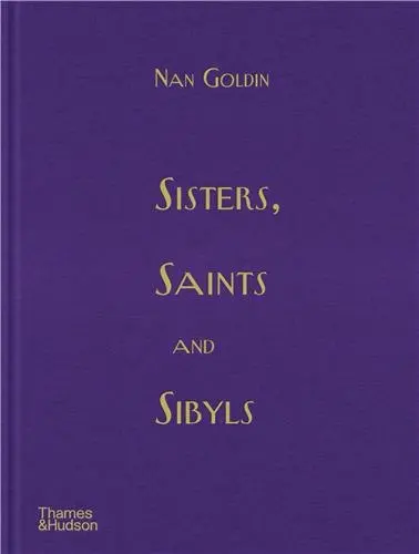 Nan Goldin Sisters, Saints and Sibyls Nan Goldin Sisters, Saints and Sibyls