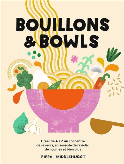 Bouillons & bowls : créer de A à Z un concentré de saveurs, agrémenté de raviolis, de nouilles et bien plus