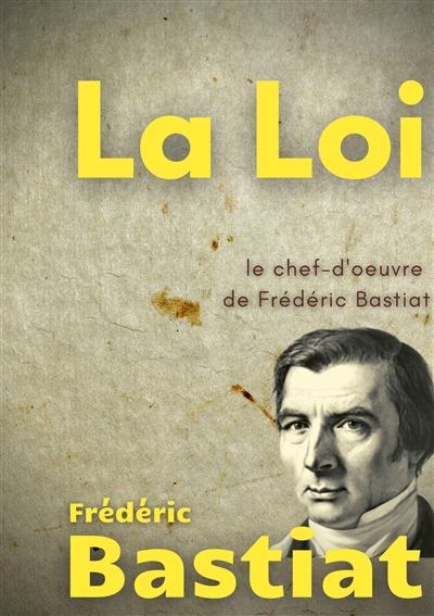 La Loi : Le chef-d'oeuvre de Frédéric Bastiat