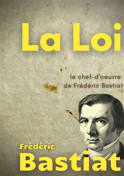 La Loi : Le chef-d'oeuvre de Frédéric Bastiat