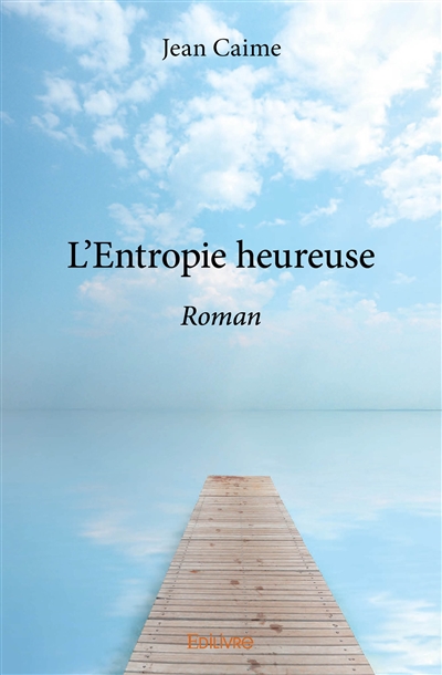 L'entropie heureuse : Roman