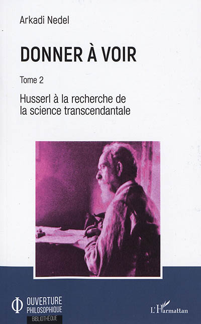 Donner à voir. Vol. 2. Husserl à la recherche de la science transcendantale