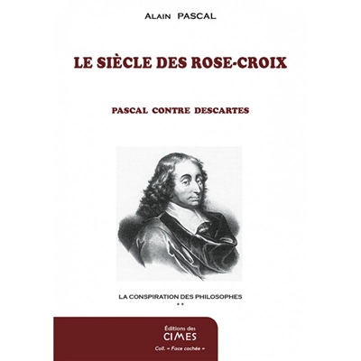 La conspiration des philosophes. Vol. 2. Le siècle des Rose-Croix : Pascal contre Descartes