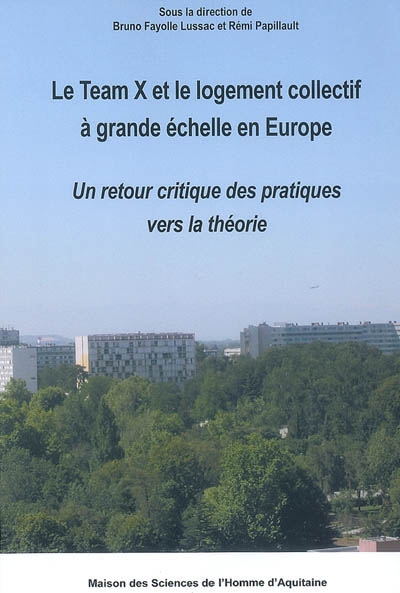 Le Team X et le logement collectif à grande échelle en Europe : un retour critique des pratiques vers la théorie : actes du séminaire européen, Toulouse, 27-28 mai 2004