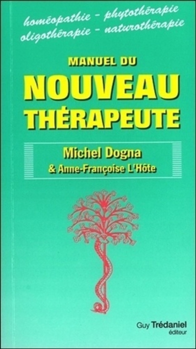 Manuel du nouveau thérapeute : homéopathie, phytothérapie, oligothérapie, naturopathie
