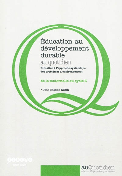 Éducation au développement durable au quotidien : initiation à l'approche systémique des problèmes d'environnement de la maternelle au cycle 3