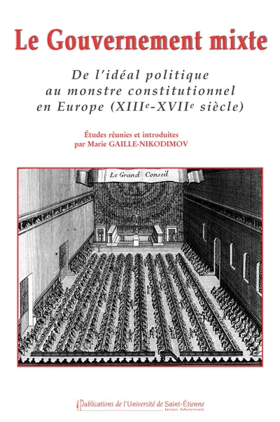 Le gouvernement mixte : de l'idéal politique au monstre constitutionnel en Europe (XIIIe-XVIIe siècle)