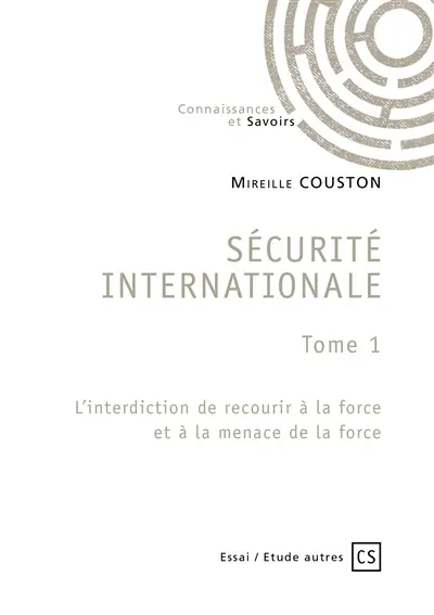 Sécurité internationale tome 1 : l'interdiction de recourir à la force et à la menace de la force