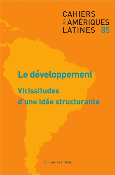 Cahiers des Amériques latines, n° 85. Le développement : vicissitudes d'une idée structurante