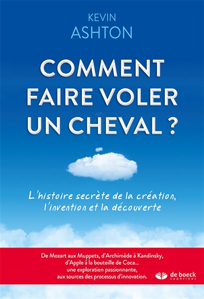 Comment faire voler un cheval : l'histoire secrète de la création, l'invention et la découverte