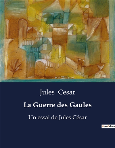 La Guerre des Gaules : Un essai de Jules César