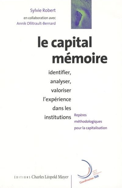 Le capital mémoire : identifier, analyser et valoriser l'expérience des institutions : repères méthodologiques pour la capitalisation d'expérience