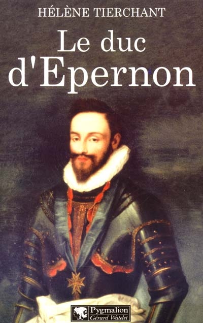 Le duc d'Epernon : le favori d'Henri III
