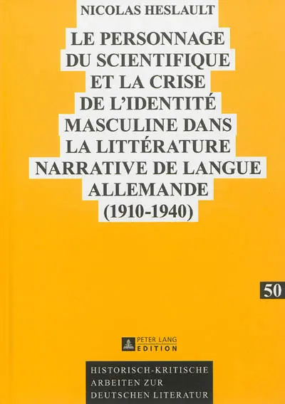 Le personnage du scientifique et la crise d'identité masculine dans la littérature narrative de langue allemande (1910-1940)