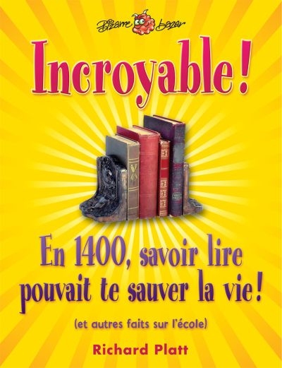 Incroyable ! : En 1400, savoir lire pouvait te sauver la vie ! : et autres faits sur l'école