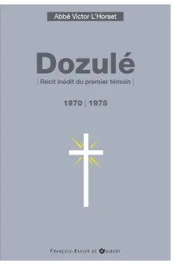 Dozulé, 1970-1978 : récit inédit du premier témoin : le prêtre peut témoigner que sur votre visage se reflète la Présence invisible
