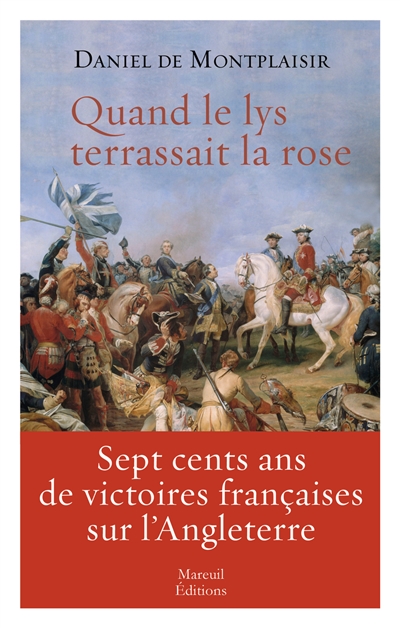 Quand le lys terrassait la rose : sept cents ans de victoires françaises sur l'Angleterre
