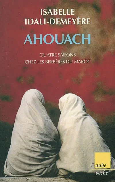 Ahouach : quatre saisons chez les Berbères du Maroc