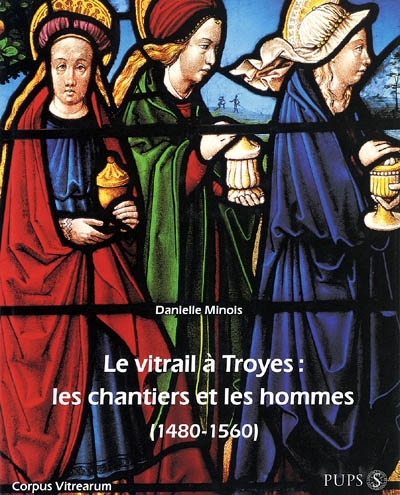 Le vitrail à Troyes : les chantiers et les hommes, 1480-1560