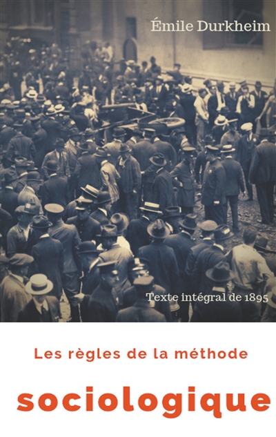Les règles de la méthode sociologique (texte intégral de 1895) : Le plaidoyer d'Emile Durkheim pour imposer la sociologie comme une science nouvelle