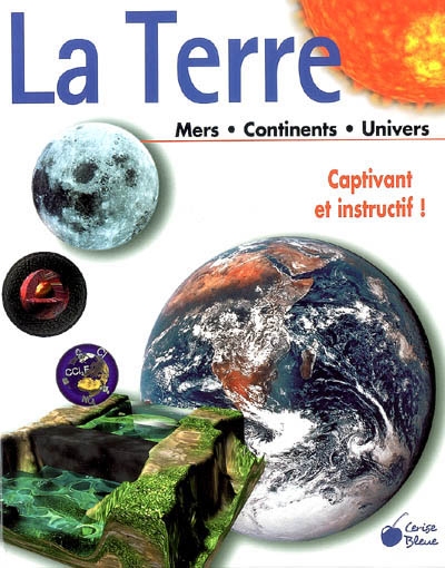 La Terre : mers, continents, univers