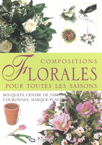 Compositions florales pour toutes les saisons : bouquets, centre de table, couronnes, marque-place décorés