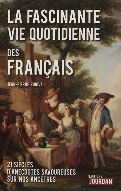 La fascinante vie quotidienne des Français : XXI siècles d'anecdotes savoureuses sur nos ancêtres