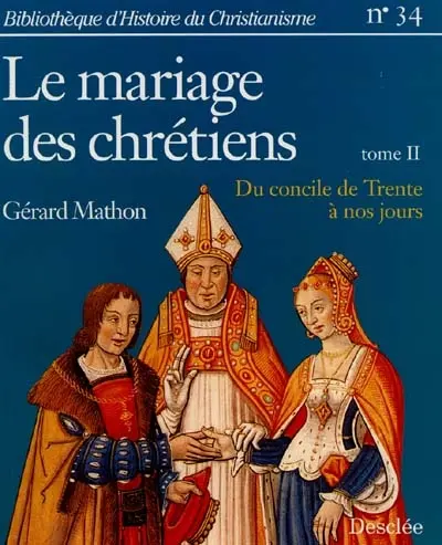 Le mariage des chrétiens. Vol. 2. Du concile de Trente à nos jours