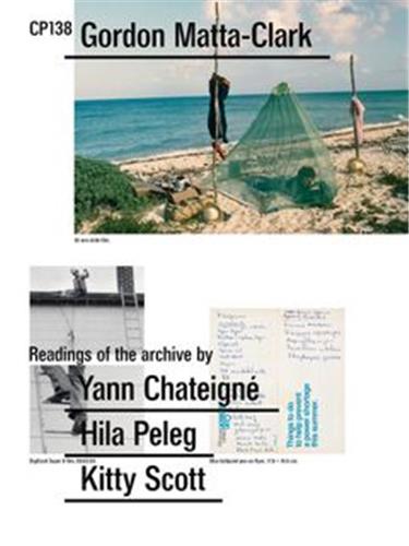 CP138 : Gordon Matta-Clark selected by Yann Chateigné, Hila Peleg, Kitty Scott