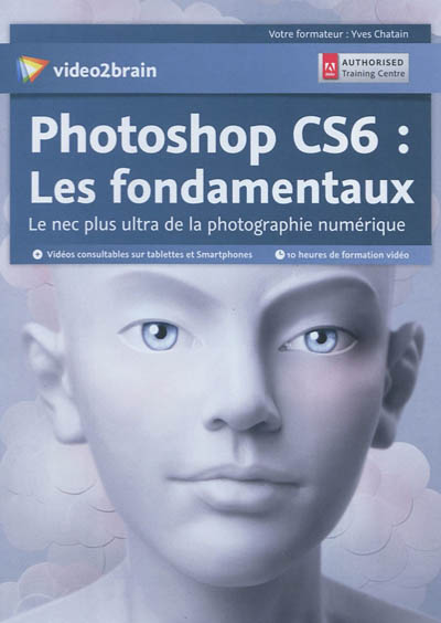 Photoshop CS6 : les fondamentaux : le nec plus ultra de la photographie numérique