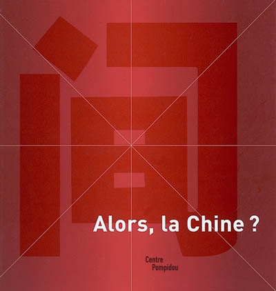 Alors, la Chine ? : catalogue de l'exposition présentée au Centre Pompidou, Galerie Sud, du 25 juin au 13 oct. 2003