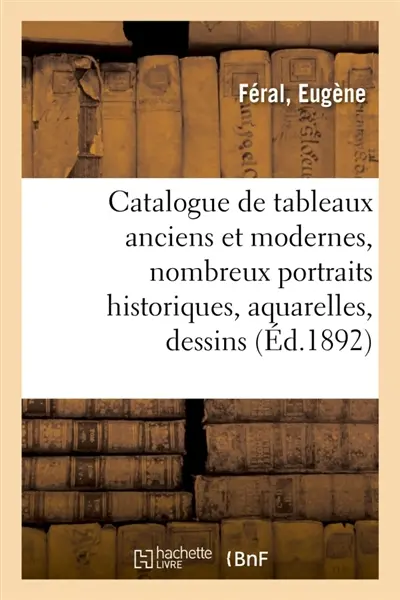Catalogue de tableaux anciens et modernes, nombreux portraits historiques, aquarelles, dessins