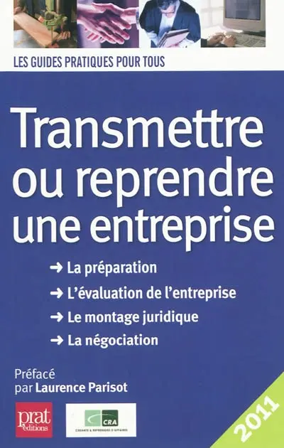 Transmettre ou reprendre une entreprise : la préparation, l'évaluation de l'entreprise, le montage juridique, la négociation