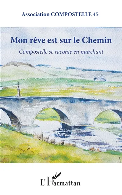 Mon rêve est sur le chemin : Compostelle se raconte en marchant