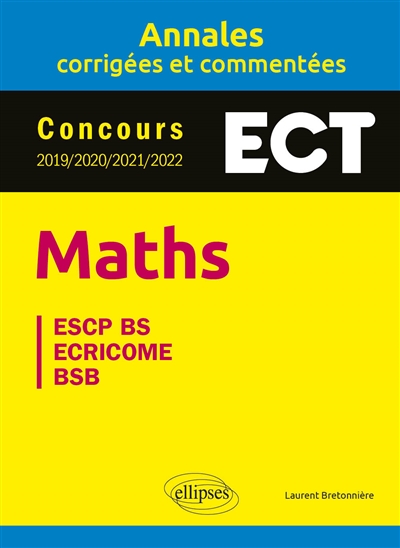 Maths ECT : annales corrigées et commentées, concours 2019, 2020, 2021, 2022 : ESCP BS, Ecricome, BSB