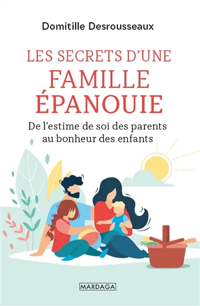 Les secrets d'une famille épanouie : de l'estime de soi des parents au bonheur des enfants