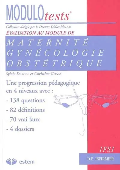 Maternité, gynécologie, obstétrique : une progression pédagogique en 4 niveaux avec 138 questions, 82 définitions, 70 vrai-faux, 4 dossiers