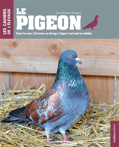 Le pigeon : toutes les races, entretenir son élevage, soigner et prévenir les maladies