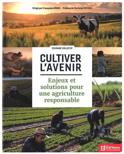 Cultiver l'avenir : enjeux et solutions pour une agriculture responsable : ouvrage collectif Cultiver l'avenir : enjeux et solutions pour une agriculture responsable : ouvrage collectif